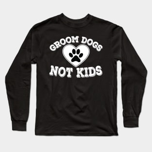 Groom Dogs Not Kids Funny Sarcastic Dog Owner Long Sleeve T-Shirt